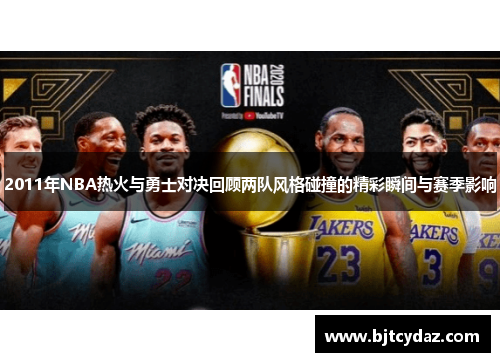 2011年NBA热火与勇士对决回顾两队风格碰撞的精彩瞬间与赛季影响