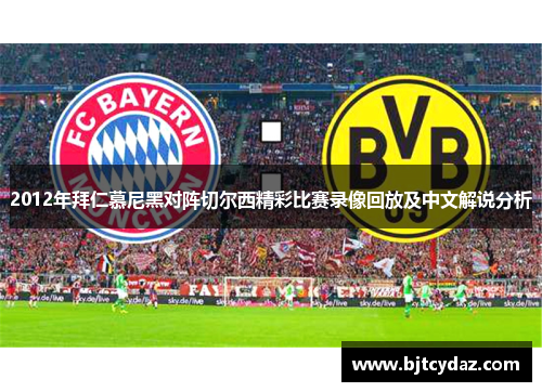 2012年拜仁慕尼黑对阵切尔西精彩比赛录像回放及中文解说分析